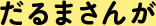 だるまさんが